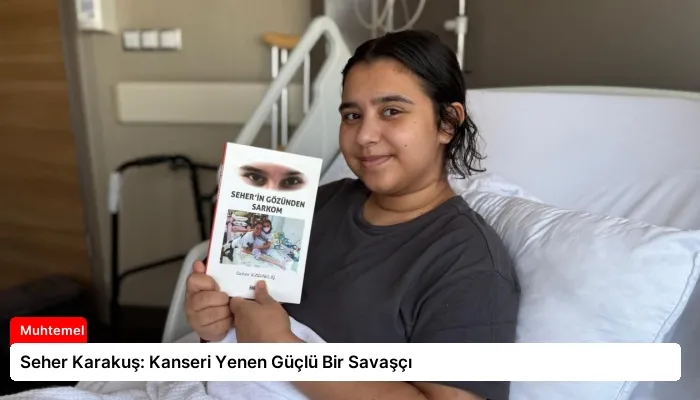 Seher Karakuş: Kanseri Yenen Güçlü Bir Savaşçı
