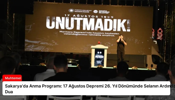 Sakarya’da Anma Programı: 17 Ağustos Depremi 26. Yıl Dönümünde Selanın Ardından Dua