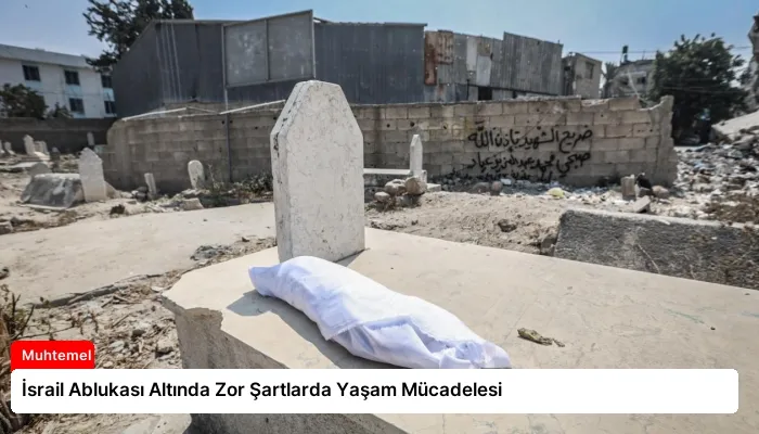 İsrail Ablukası Altında Zor Şartlarda Yaşam Mücadelesi