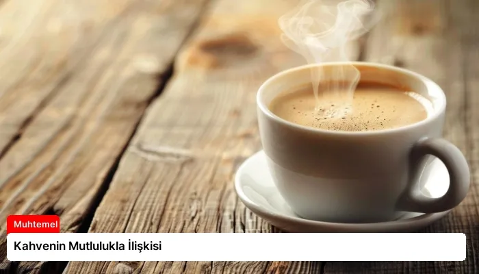 Kahvenin Mutlulukla İlişkisi