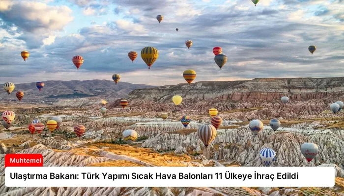Ulaştırma Bakanı: Türk Yapımı Sıcak Hava Balonları 11 Ülkeye İhraç Edildi