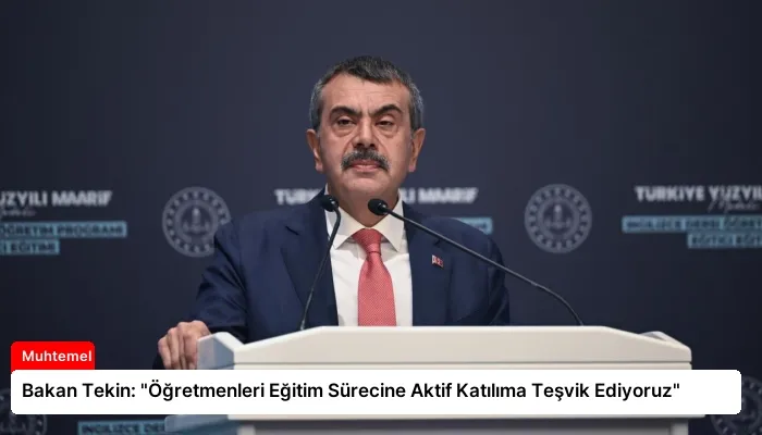Bakan Tekin: “Öğretmenleri Eğitim Sürecine Aktif Katılıma Teşvik Ediyoruz”