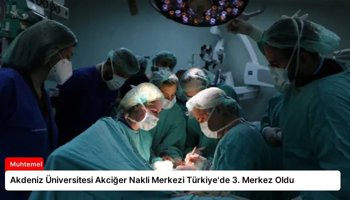 Akdeniz Üniversitesi Akciğer Nakli Merkezi Türkiye’de 3. Merkez Oldu