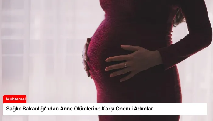Sağlık Bakanlığı’ndan Anne Ölümlerine Karşı Önemli Adımlar