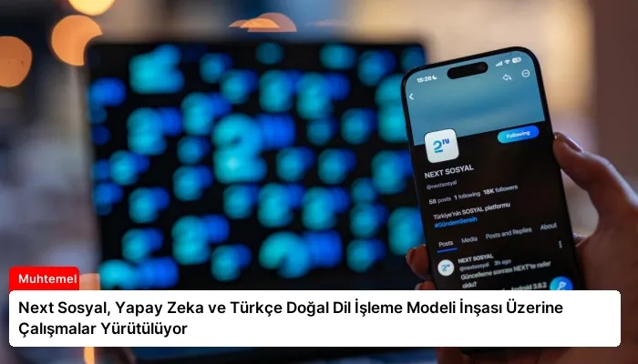 Next Sosyal, Yapay Zeka ve Türkçe Doğal Dil İşleme Modeli İnşası Üzerine Çalışmalar Yürütülüyor