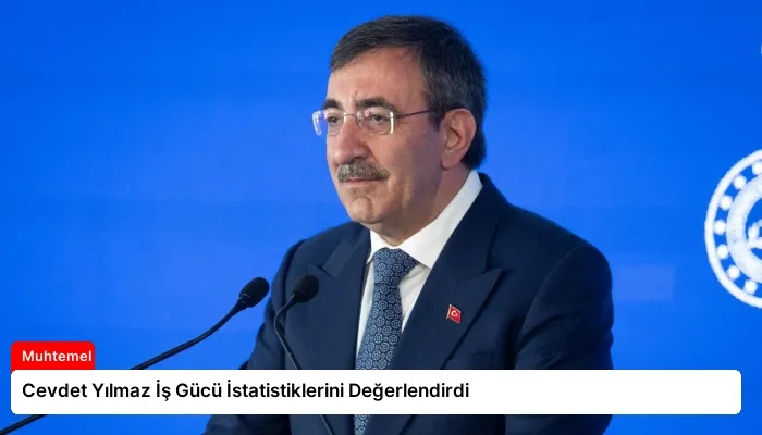 Cevdet Yılmaz İş Gücü İstatistiklerini Değerlendirdi