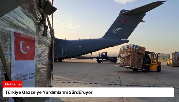 Türkiye Gazze’ye Yardımlarını Sürdürüyor