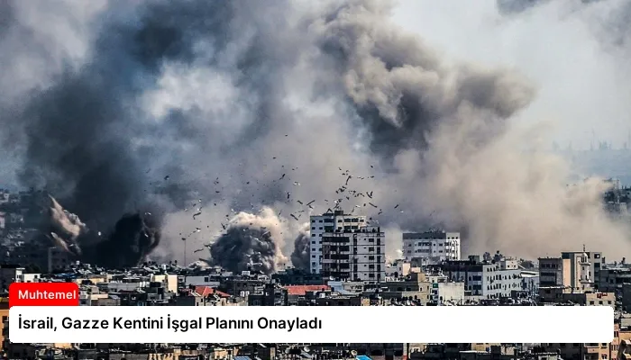 İsrail, Gazze Kentini İşgal Planını Onayladı