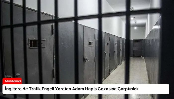 İngiltere’de Trafik Engeli Yaratan Adam Hapis Cezasına Çarptırıldı