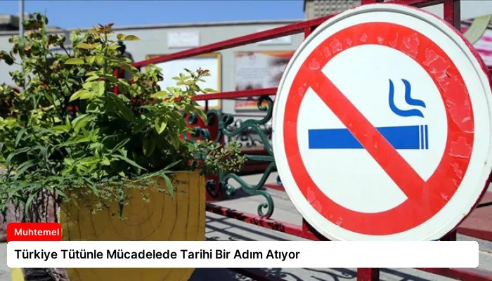 Türkiye Tütünle Mücadelede Tarihi Bir Adım Atıyor