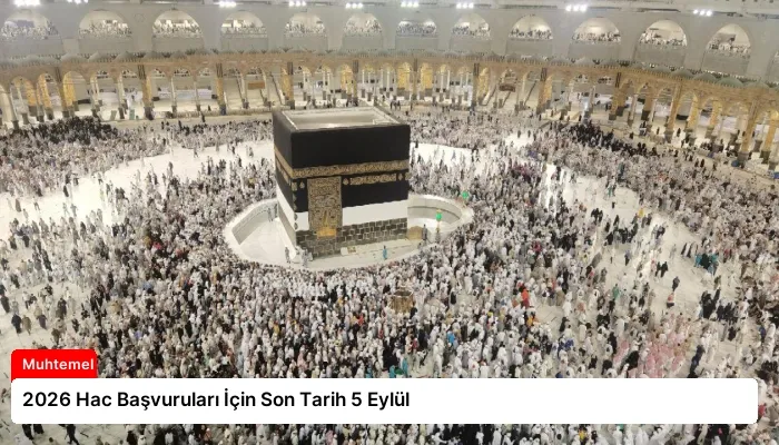 2026 Hac Başvuruları İçin Son Tarih 5 Eylül