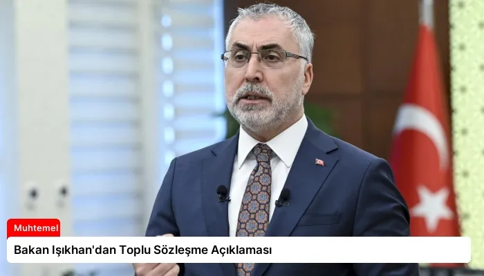 Bakan Işıkhan’dan Toplu Sözleşme Açıklaması