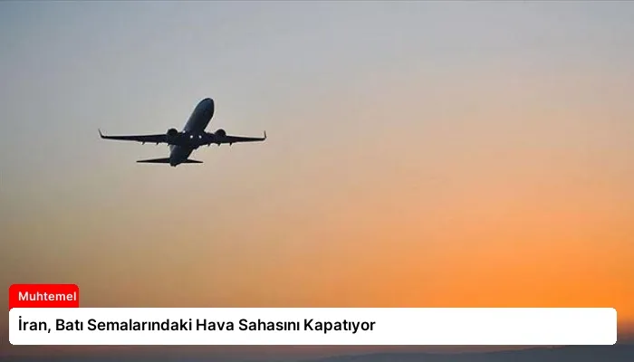 İran, Batı Semalarındaki Hava Sahasını Kapatıyor