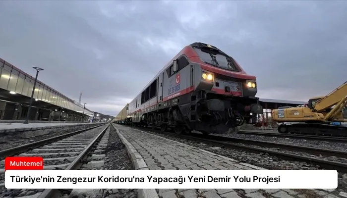 Türkiye’nin Zengezur Koridoru’na Yapacağı Yeni Demir Yolu Projesi