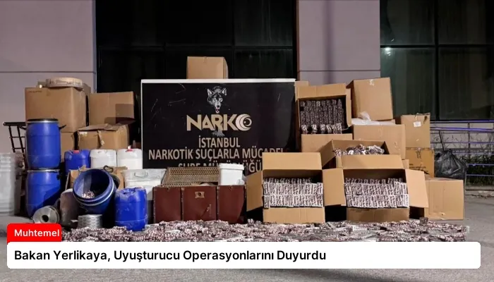 Bakan Yerlikaya, Uyuşturucu Operasyonlarını Duyurdu