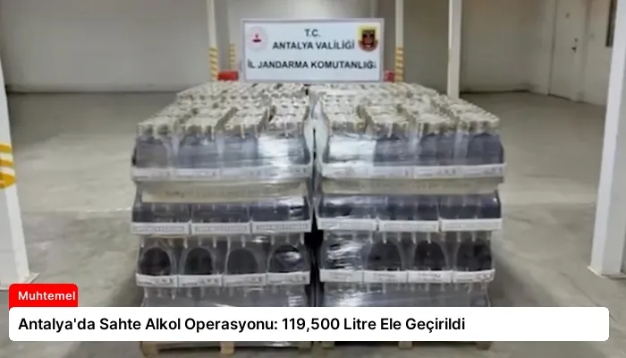 Antalya’da Sahte Alkol Operasyonu: 119,500 Litre Ele Geçirildi