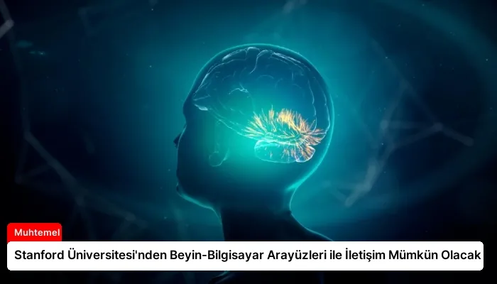 Stanford Üniversitesi’nden Beyin-Bilgisayar Arayüzleri ile İletişim Mümkün Olacak