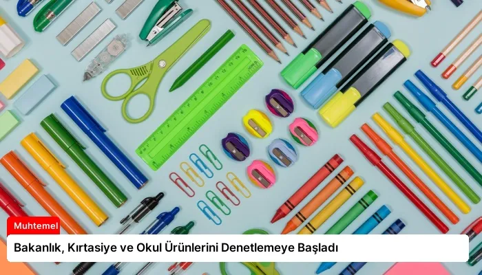 Bakanlık, Kırtasiye ve Okul Ürünlerini Denetlemeye Başladı