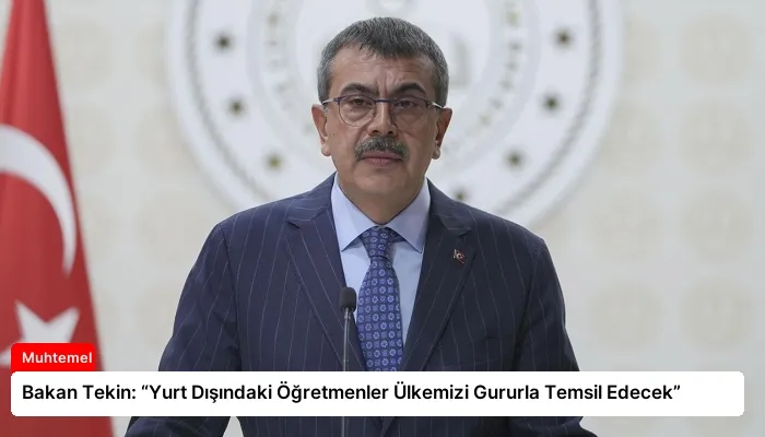 Bakan Tekin: “Yurt Dışındaki Öğretmenler Ülkemizi Gururla Temsil Edecek”