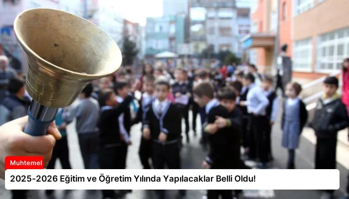 2025-2026 Eğitim ve Öğretim Yılında Yapılacaklar Belli Oldu!