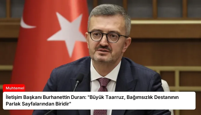 İletişim Başkanı Burhanettin Duran: “Büyük Taarruz, Bağımsızlık Destanının Parlak Sayfalarından Biridir”