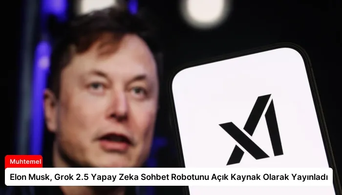 Elon Musk, Grok 2.5 Yapay Zeka Sohbet Robotunu Açık Kaynak Olarak Yayınladı