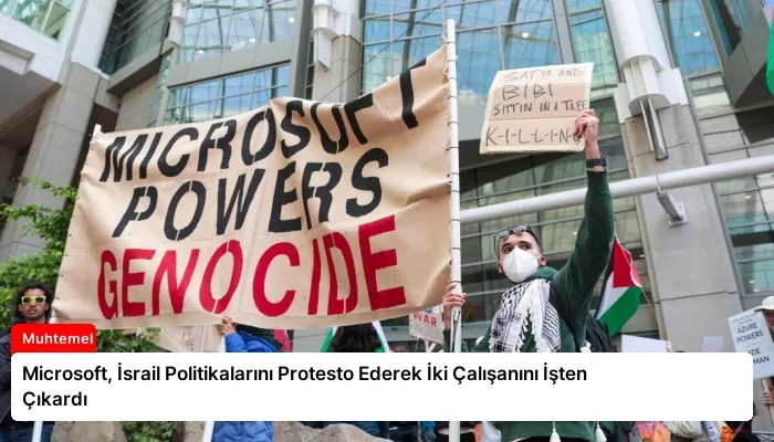 Microsoft, İsrail Politikalarını Protesto Ederek İki Çalışanını İşten Çıkardı