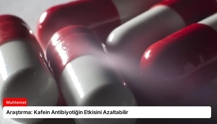 Araştırma: Kafein Antibiyotiğin Etkisini Azaltabilir