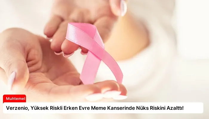 Verzenio, Yüksek Riskli Erken Evre Meme Kanserinde Nüks Riskini Azalttı!