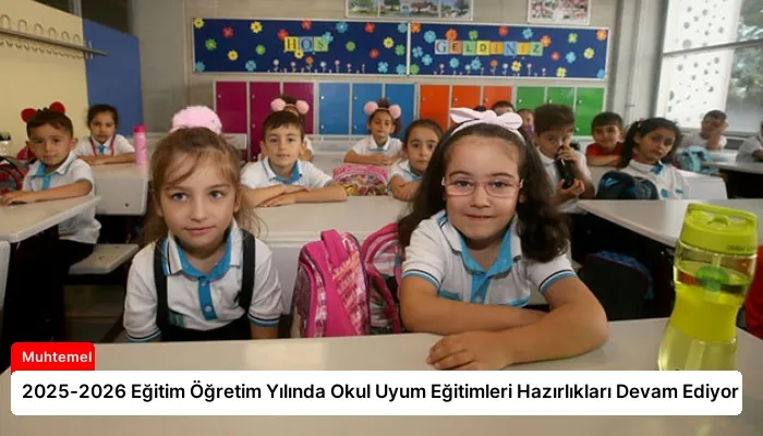 2025-2026 Eğitim Öğretim Yılında Okul Uyum Eğitimleri Hazırlıkları Devam Ediyor
