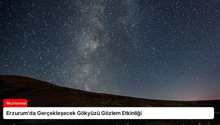 Erzurum’da Gerçekleşecek Gökyüzü Gözlem Etkinliği