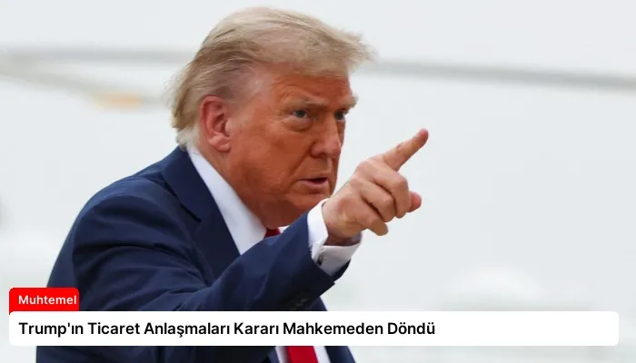 Trump’ın Ticaret Anlaşmaları Kararı Mahkemeden Döndü