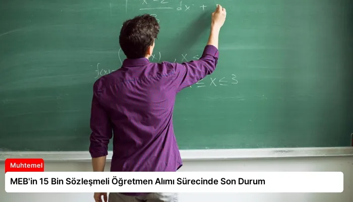 MEB’in 15 Bin Sözleşmeli Öğretmen Alımı Sürecinde Son Durum