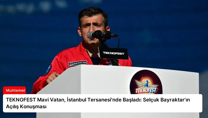 TEKNOFEST Mavi Vatan, İstanbul Tersanesi’nde Başladı: Selçuk Bayraktar’ın Açılış Konuşması