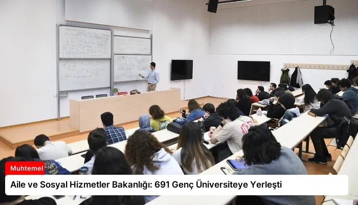Aile ve Sosyal Hizmetler Bakanlığı: 691 Genç Üniversiteye Yerleşti