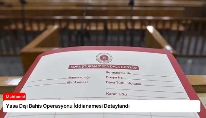 Yasa Dışı Bahis Operasyonu İddianamesi Detaylandı