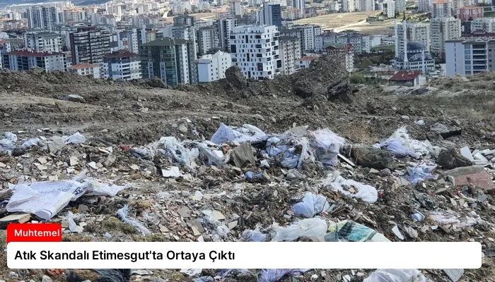 Atık Skandalı Etimesgut’ta Ortaya Çıktı