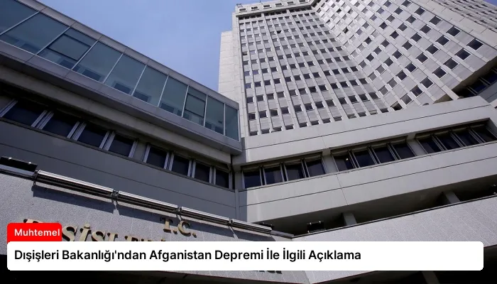 Dışişleri Bakanlığı’ndan Afganistan Depremi İle İlgili Açıklama