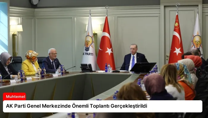 AK Parti Genel Merkezinde Önemli Toplantı Gerçekleştirildi