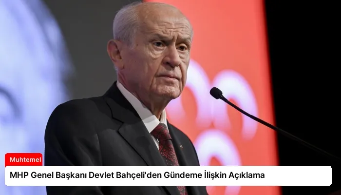 MHP Genel Başkanı Devlet Bahçeli’den Gündeme İlişkin Açıklama