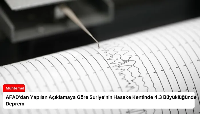 AFAD’dan Yapılan Açıklamaya Göre Suriye’nin Haseke Kentinde 4,3 Büyüklüğünde Deprem