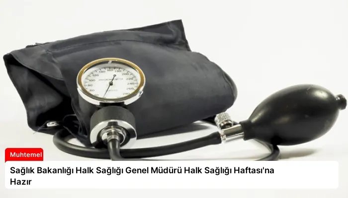 Sağlık Bakanlığı Halk Sağlığı Genel Müdürü Halk Sağlığı Haftası’na Hazır