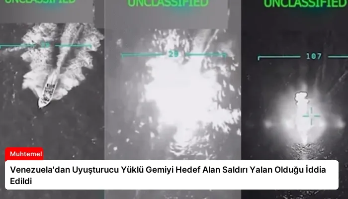 Venezuela’dan Uyuşturucu Yüklü Gemiyi Hedef Alan Saldırı Yalan Olduğu İddia Edildi
