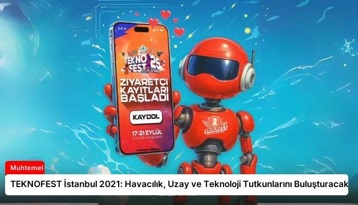 TEKNOFEST İstanbul 2021: Havacılık, Uzay ve Teknoloji Tutkunlarını Buluşturacak