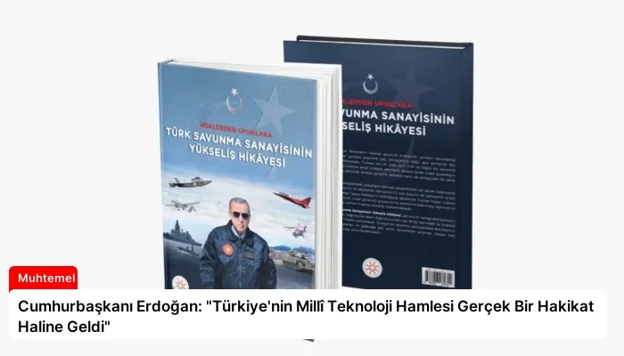 Cumhurbaşkanı Erdoğan: “Türkiye’nin Millî Teknoloji Hamlesi Gerçek Bir Hakikat Haline Geldi”