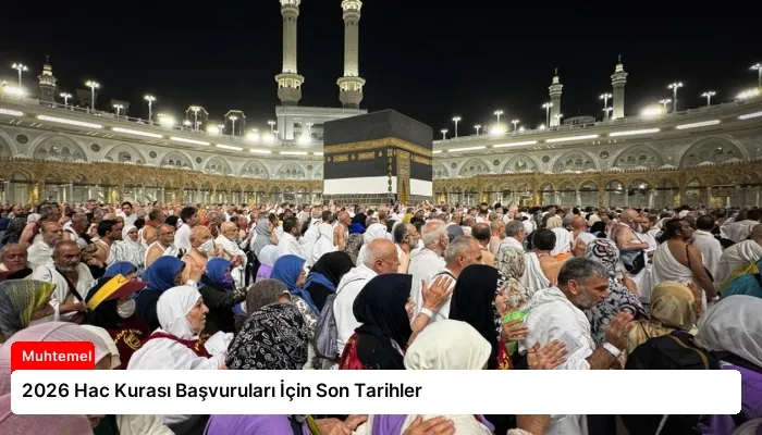2026 Hac Kurası Başvuruları İçin Son Tarihler