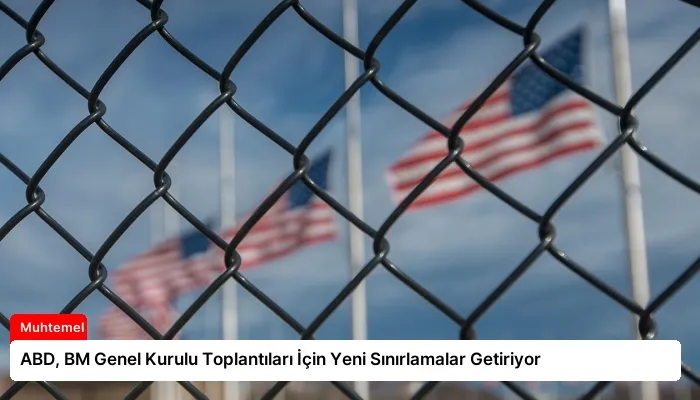 ABD, BM Genel Kurulu Toplantıları İçin Yeni Sınırlamalar Getiriyor