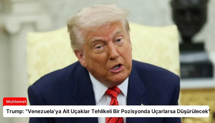 Trump: “Venezuela’ya Ait Uçaklar Tehlikeli Bir Pozisyonda Uçarlarsa Düşürülecek”