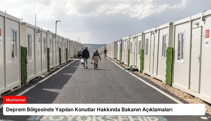 Deprem Bölgesinde Yapılan Konutlar Hakkında Bakanın Açıklamaları