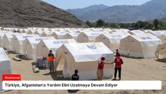 Türkiye, Afganistan’a Yardım Elini Uzatmaya Devam Ediyor